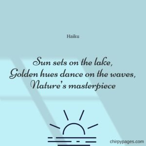 a nature haiku about sun set, lake

Sun sets on the lake, Golden hues dance on the waves, Nature’s masterpiece
