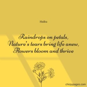 a nature haiku about rain and flowers Raindrops on petals, Nature’s tears bring life anew, Flowers bloom and thrive