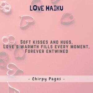 haiku about love Soft kisses and hugs, Love’s warmth fills every moment, Forever entwined
