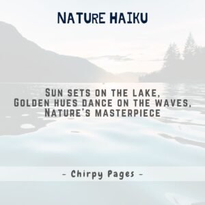 nature haiku about sun set, lake Sun sets on the lake, Golden hues dance on the waves, Nature’s masterpiece